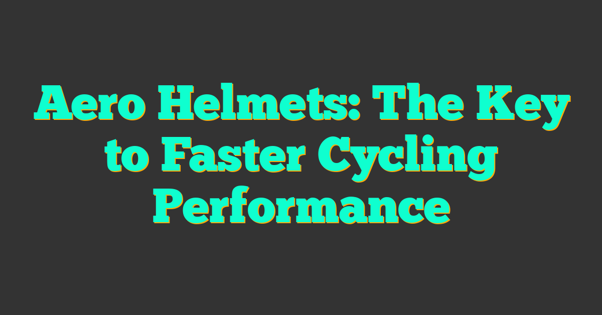 Aero Helmets: The Key to Faster Cycling Performance