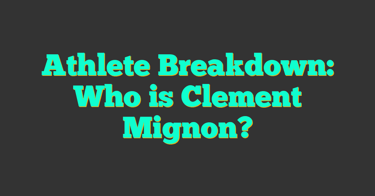 Athlete Breakdown: Who is Clement Mignon?