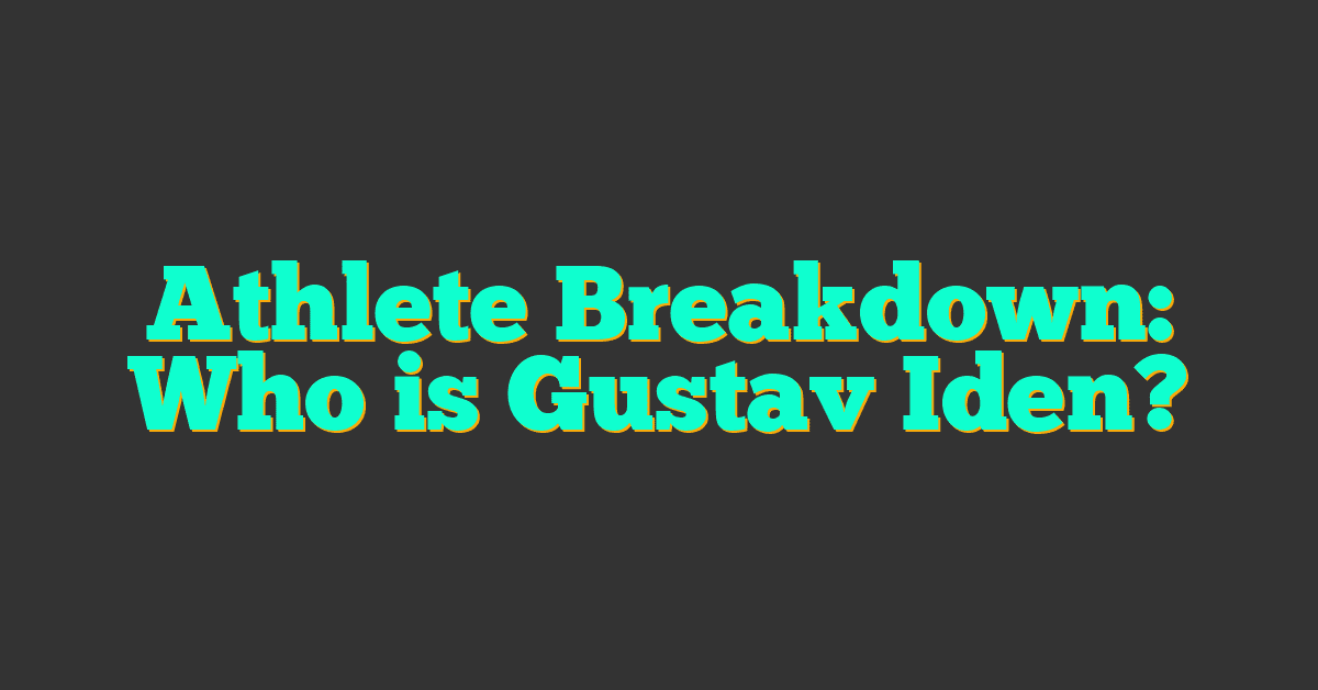 Athlete Breakdown: Who is Gustav Iden?