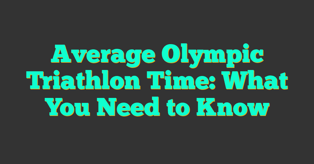 Average Olympic Triathlon Time: What You Need to Know