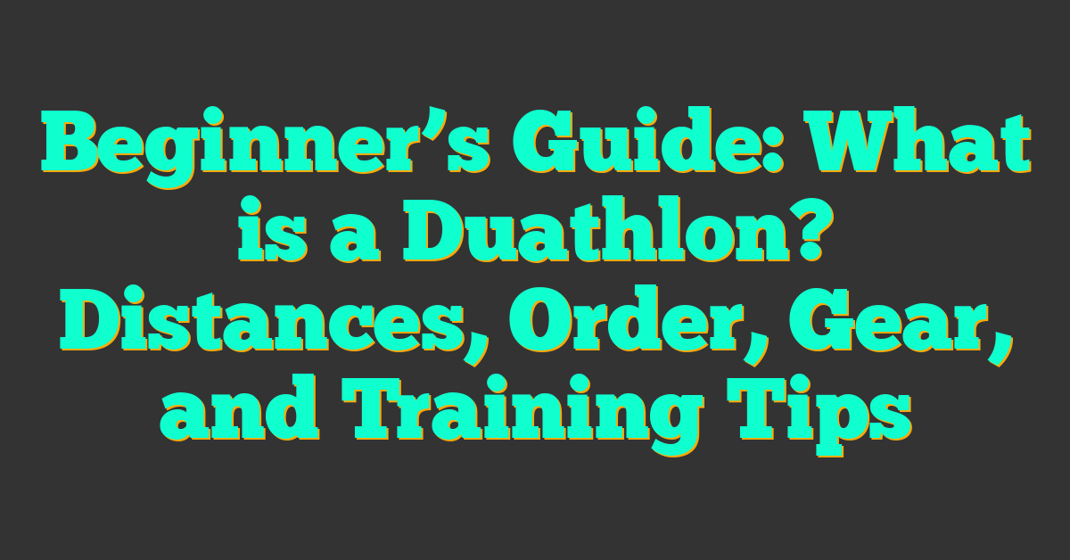 Beginner’s Guide: What is a Duathlon? Distances, Order, Gear, and Training Tips