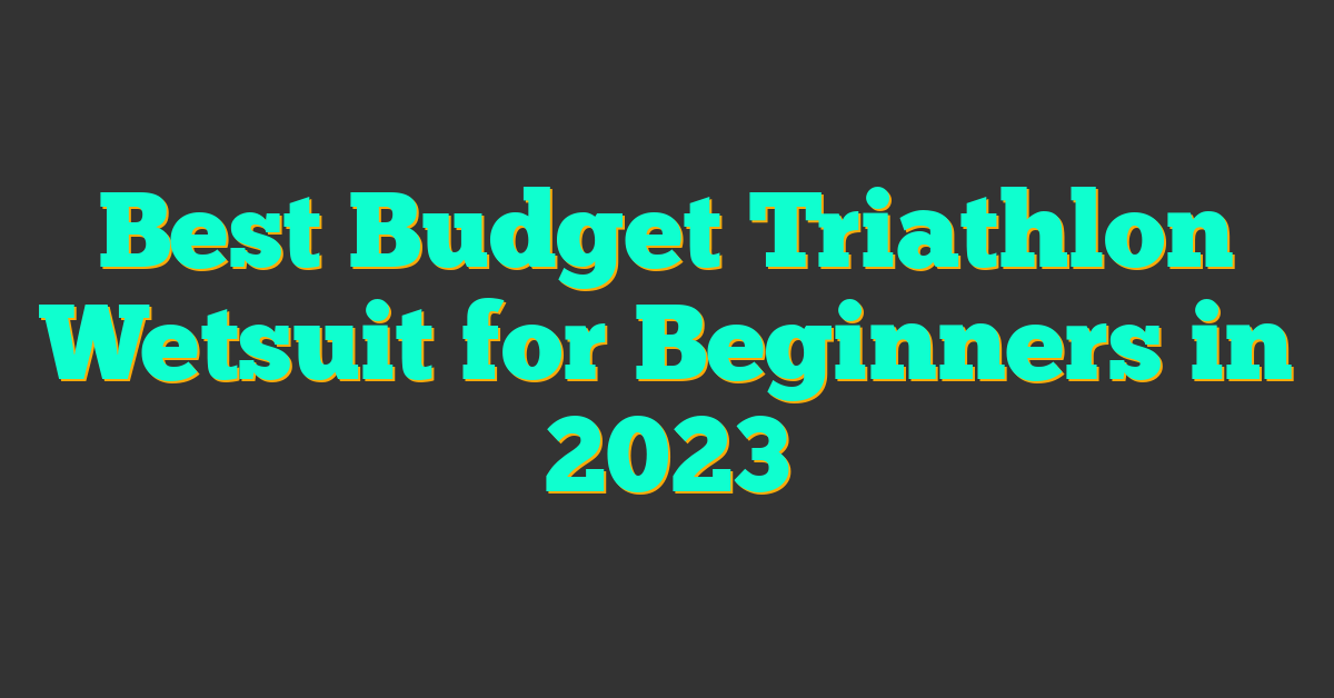 Best Budget Triathlon Wetsuit for Beginners in 2023