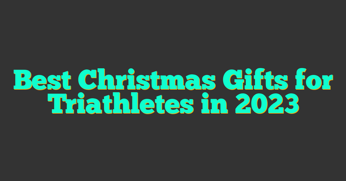 Best Christmas Gifts for Triathletes in 2023