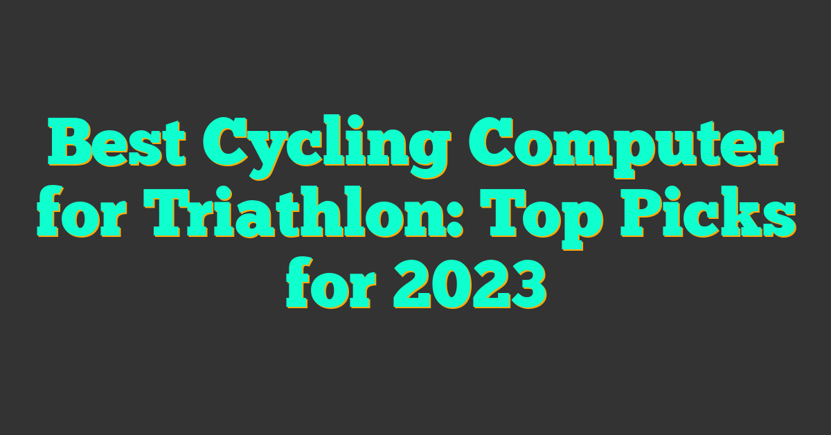 Best Cycling Computer for Triathlon: Top Picks for 2023