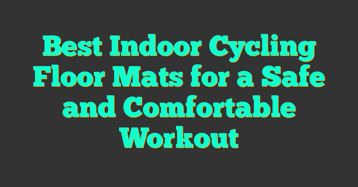 Best Indoor Cycling Floor Mats for a Safe and Comfortable Workout