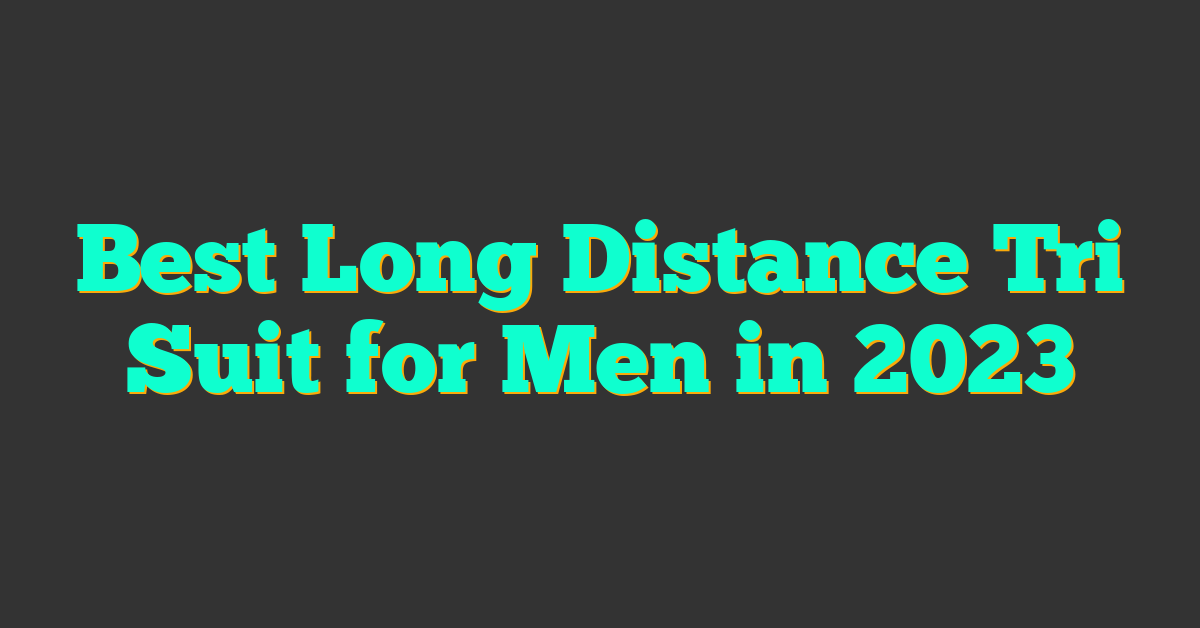 Best Long Distance Tri Suit for Men in 2023