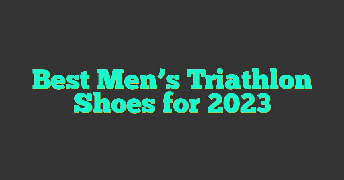 Best Men’s Triathlon Shoes for 2023