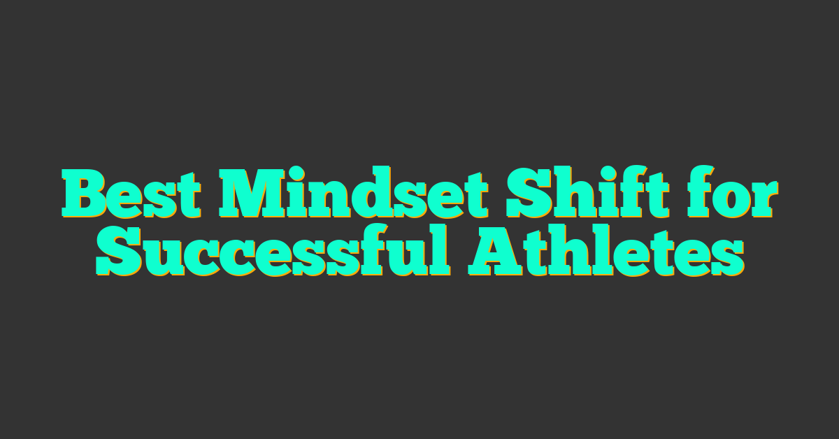 Best Mindset Shift for Successful Athletes