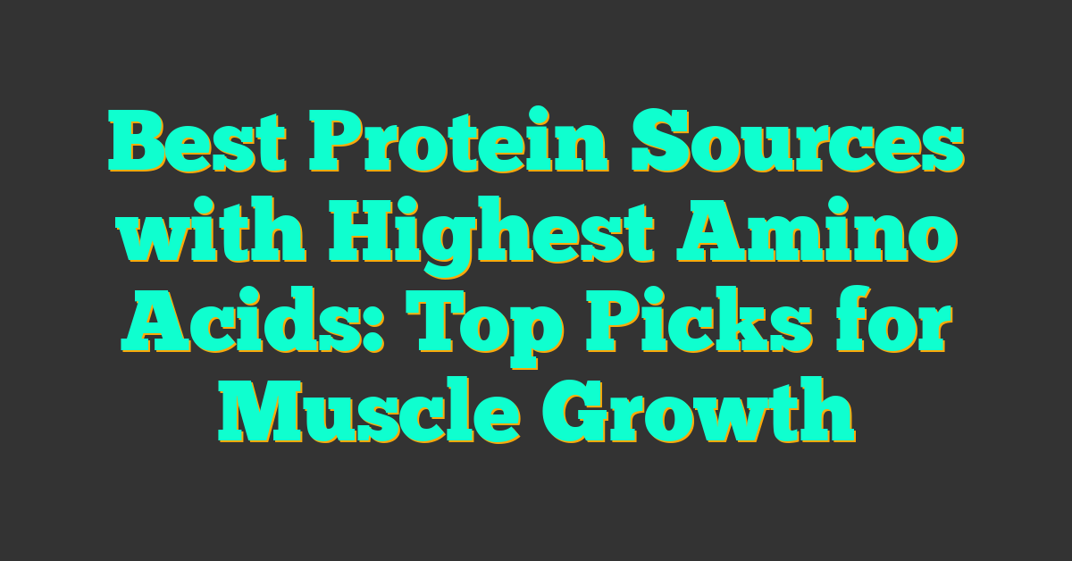 Best Protein Sources with Highest Amino Acids: Top Picks for Muscle Growth