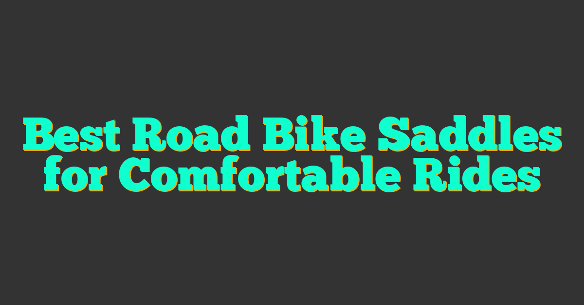 Best Road Bike Saddles for Comfortable Rides