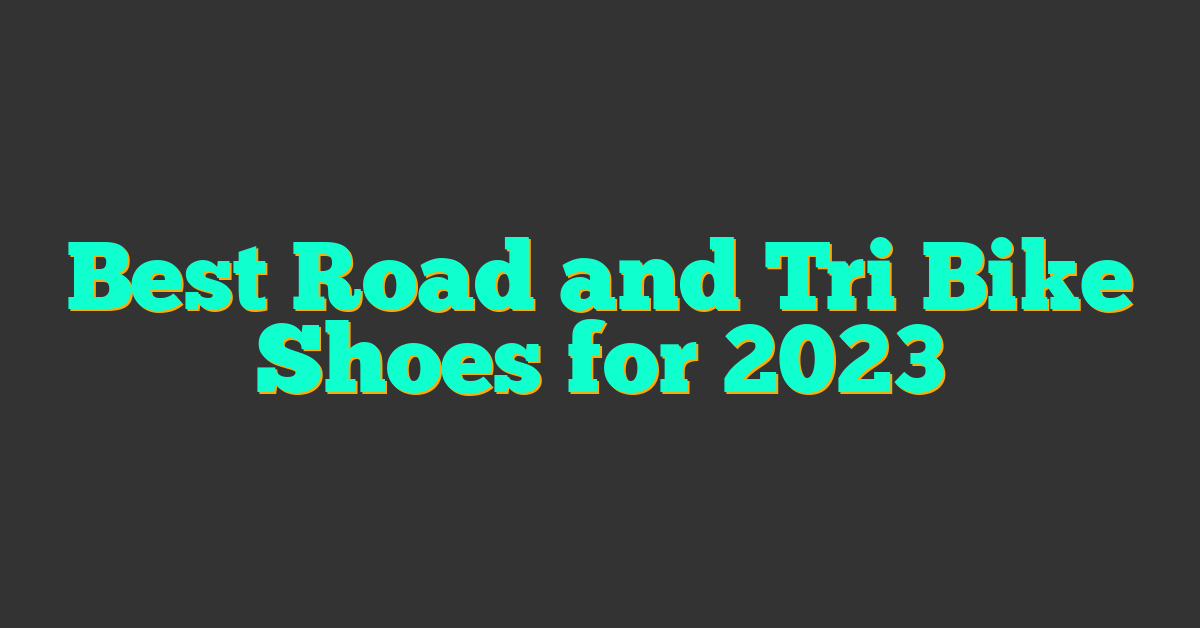 Best Road and Tri Bike Shoes for 2023