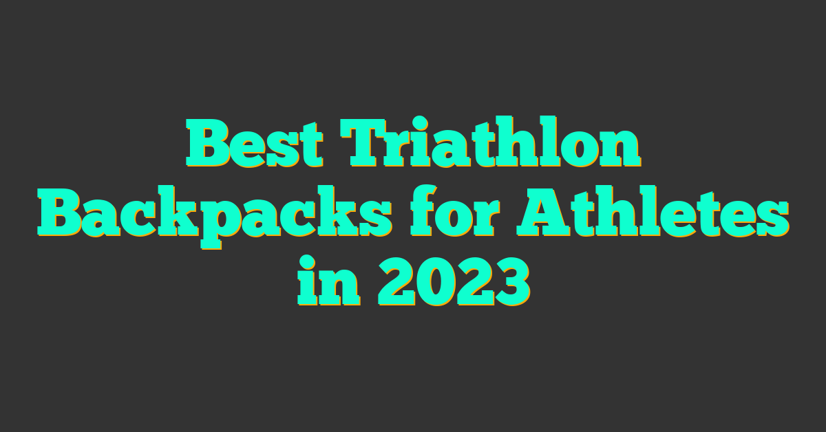 Best Triathlon Backpacks for Athletes in 2023