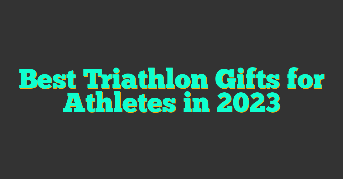 Best Triathlon Gifts for Athletes in 2023