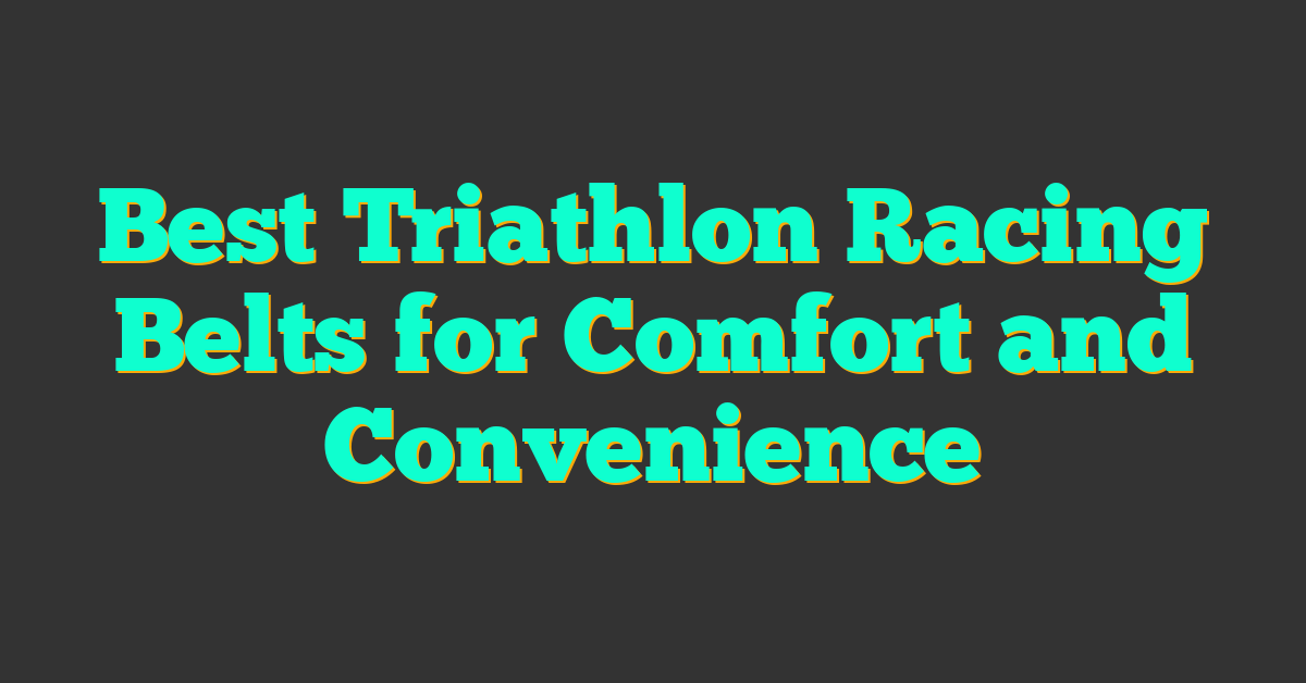 Best Triathlon Racing Belts for Comfort and Convenience