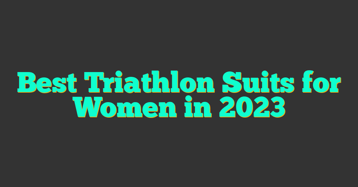 Best Triathlon Suits for Women in 2023