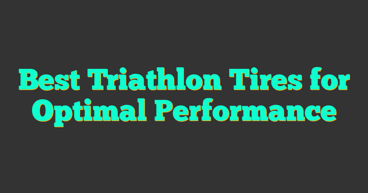 Best Triathlon Tires for Optimal Performance