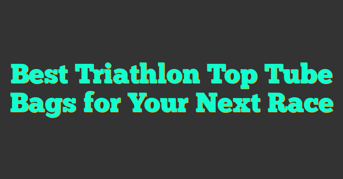 Best Triathlon Top Tube Bags for Your Next Race