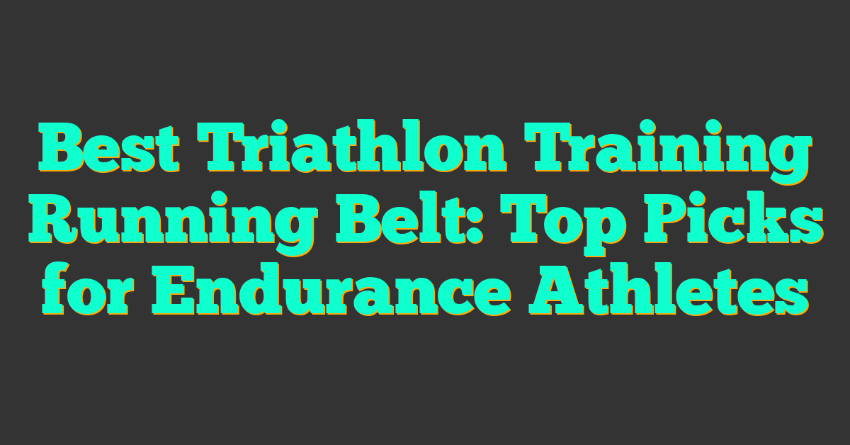 Best Triathlon Training Running Belt: Top Picks for Endurance Athletes