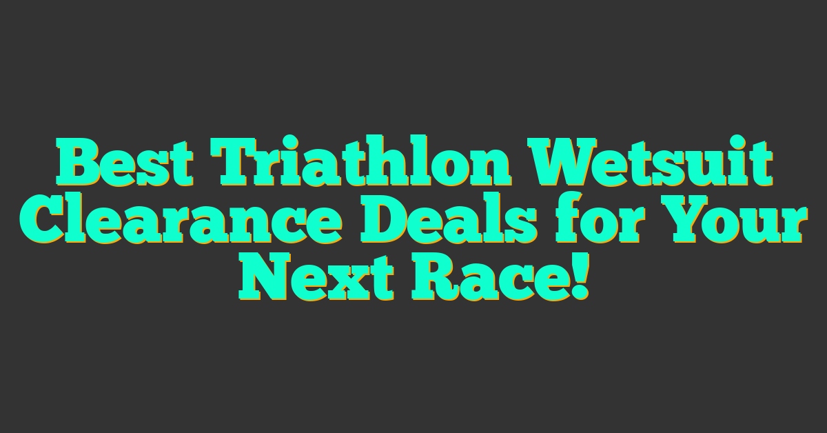 Best Triathlon Wetsuit Clearance Deals for Your Next Race!