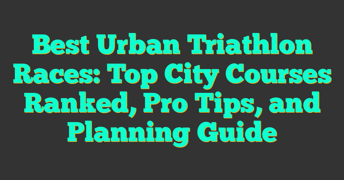 Best Urban Triathlon Races: Top City Courses Ranked, Pro Tips, and Planning Guide
