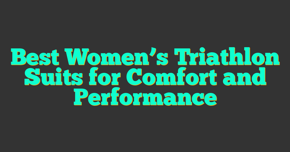 Best Women’s Triathlon Suits for Comfort and Performance