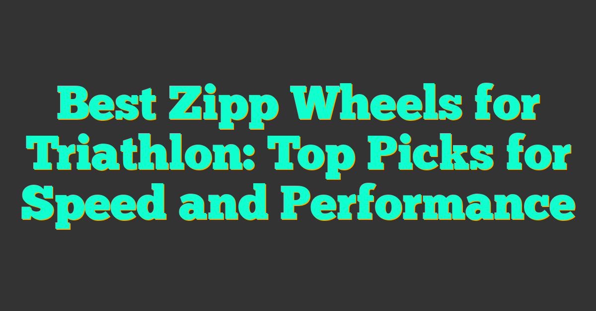 Best Zipp Wheels for Triathlon: Top Picks for Speed and Performance