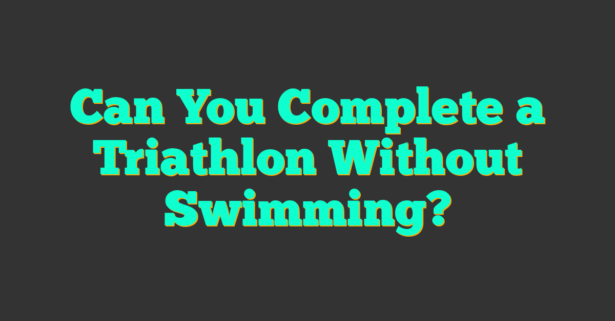 Can You Complete a Triathlon Without Swimming?