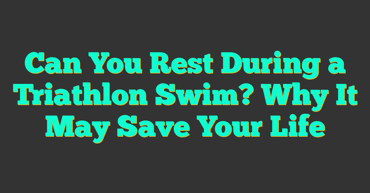 Can You Rest During a Triathlon Swim? Why It May Save Your Life