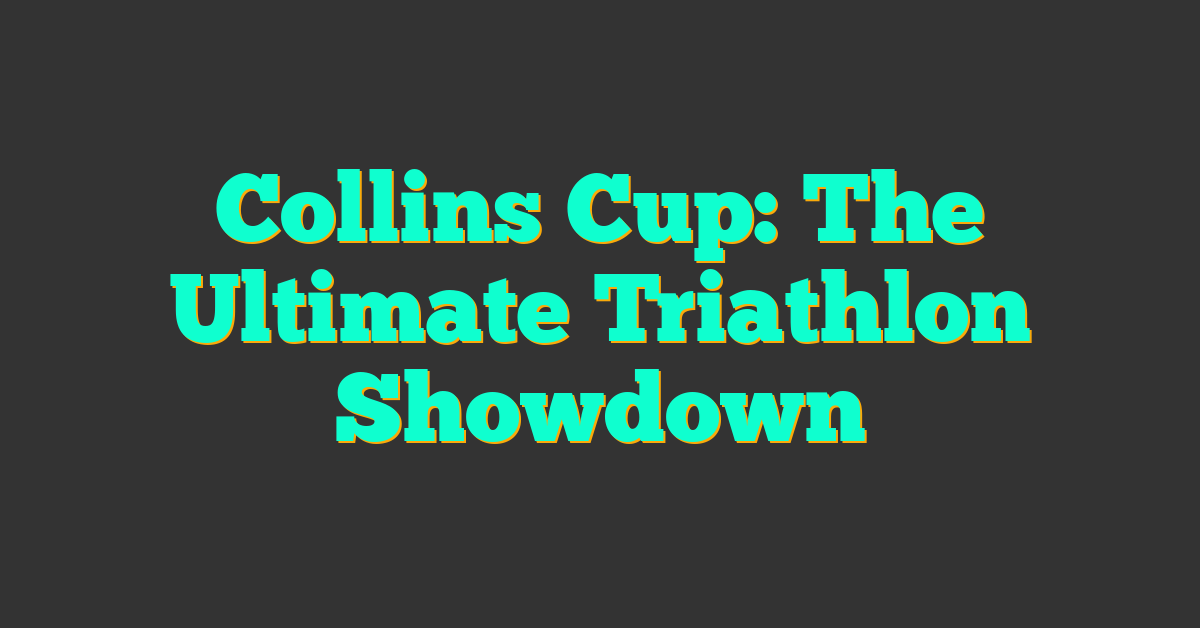 Collins Cup: The Ultimate Triathlon Showdown