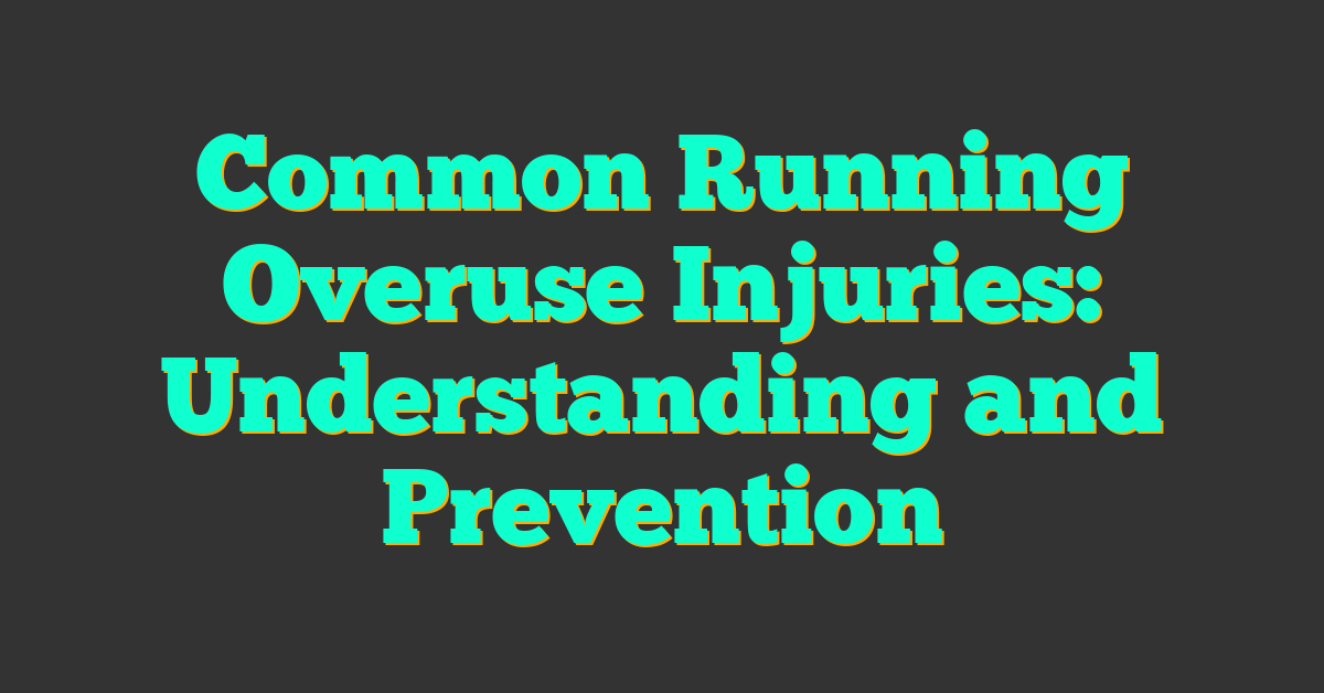 Common Running Overuse Injuries: Understanding and Prevention