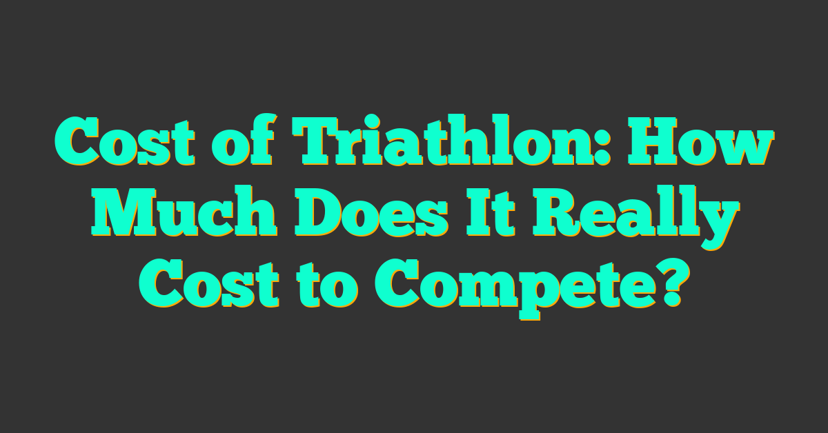 Cost of Triathlon: How Much Does It Really Cost to Compete?