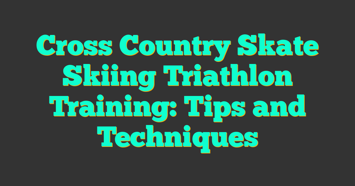 Cross Country Skate Skiing Triathlon Training: Tips and Techniques