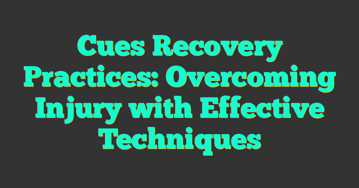 Cues Recovery Practices: Overcoming Injury with Effective Techniques