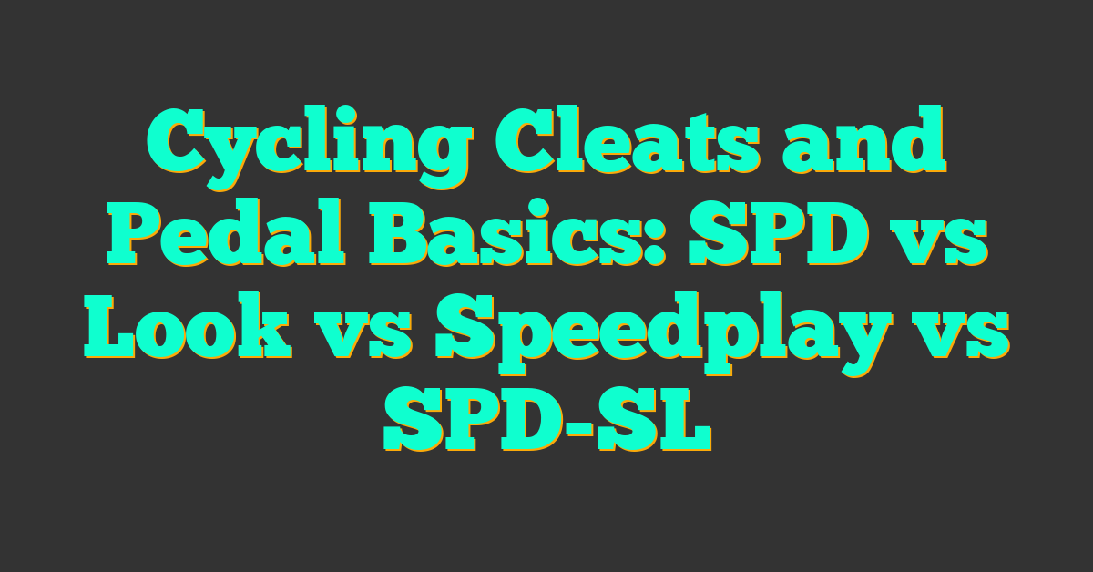 Cycling Cleats and Pedal Basics: SPD vs Look vs Speedplay vs SPD-SL