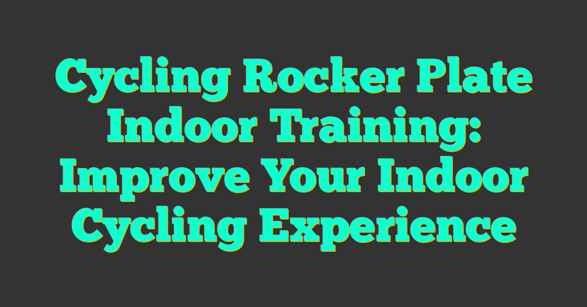 Cycling Rocker Plate Indoor Training: Improve Your Indoor Cycling Experience