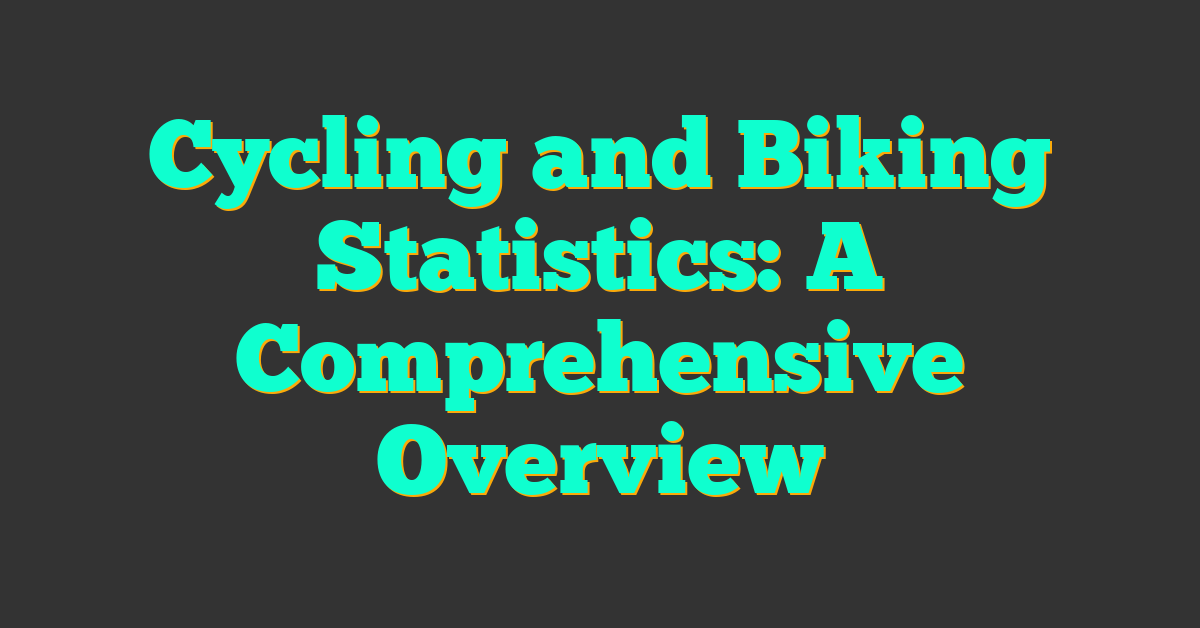 Cycling and Biking Statistics: A Comprehensive Overview