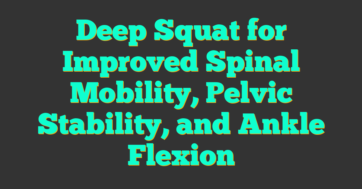 Deep Squat for Improved Spinal Mobility, Pelvic Stability, and Ankle Flexion