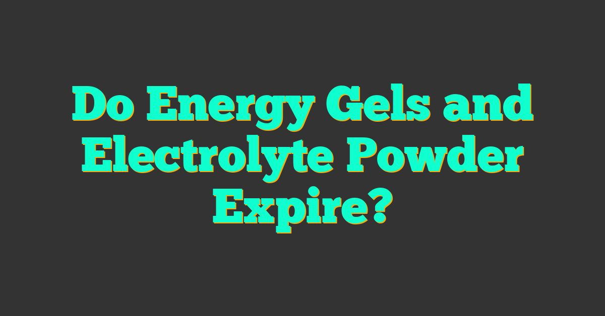 Do Energy Gels and Electrolyte Powder Expire?