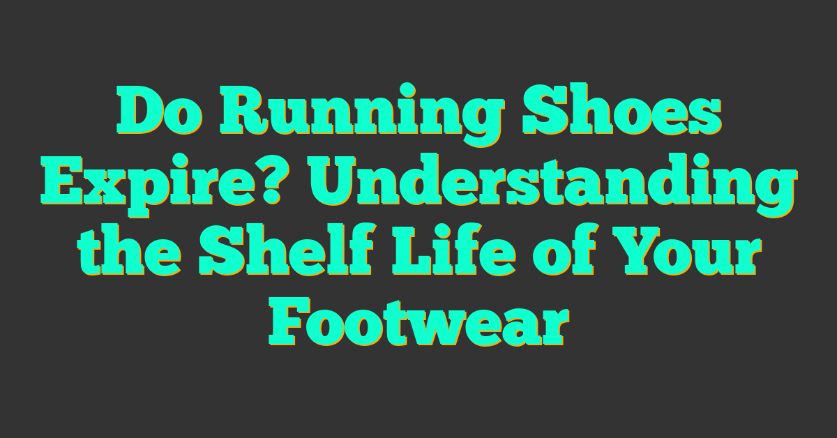 Do Running Shoes Expire? Understanding the Shelf Life of Your Footwear