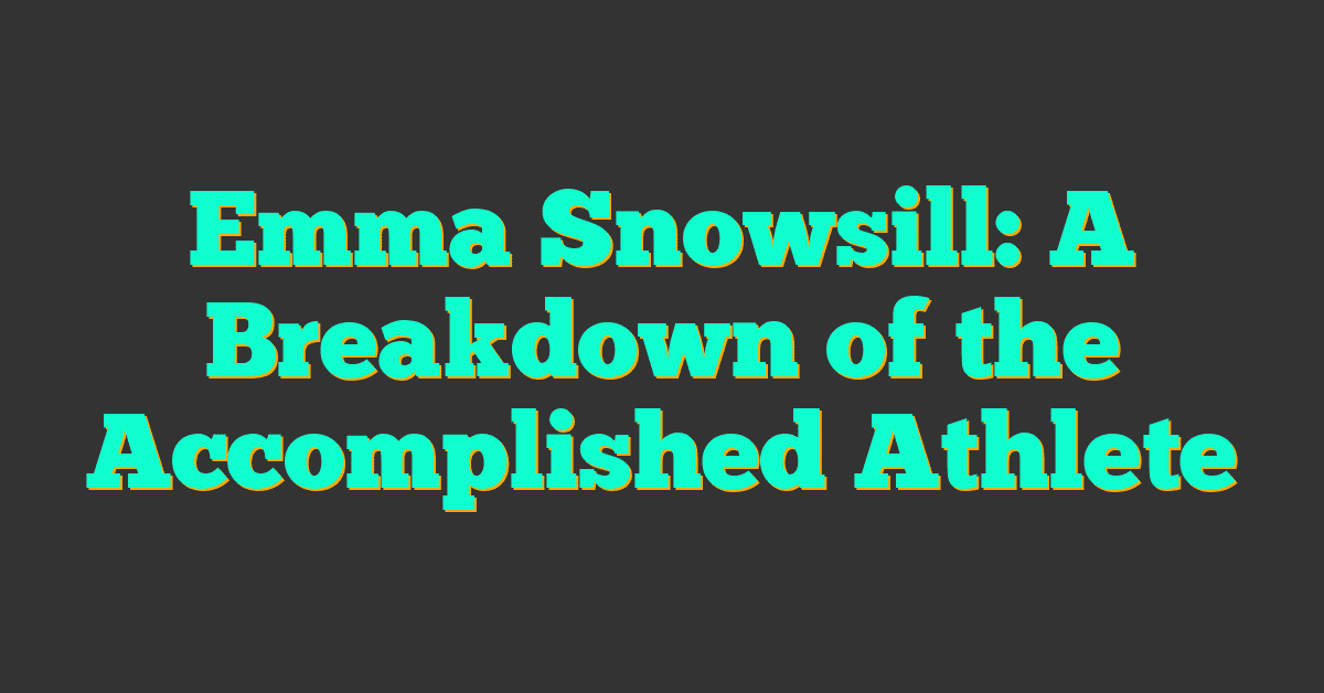 Emma Snowsill: A Breakdown of the Accomplished Athlete