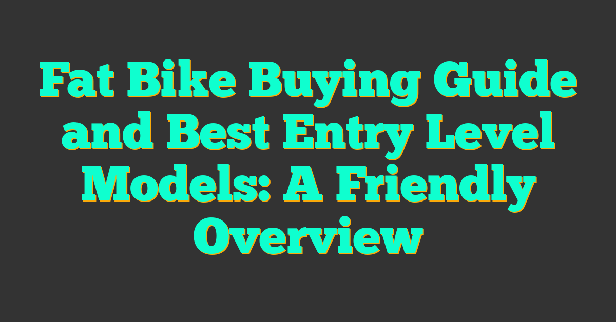 Fat Bike Buying Guide and Best Entry Level Models: A Friendly Overview