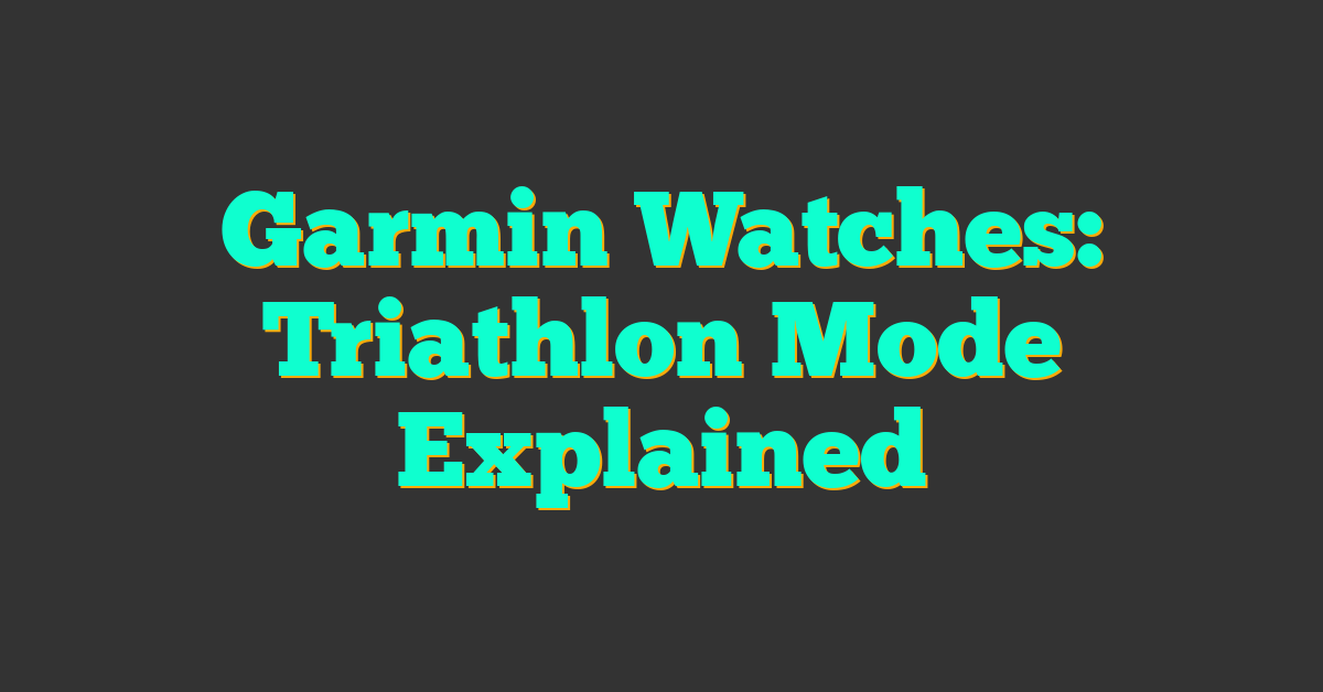 Garmin Watches: Triathlon Mode Explained