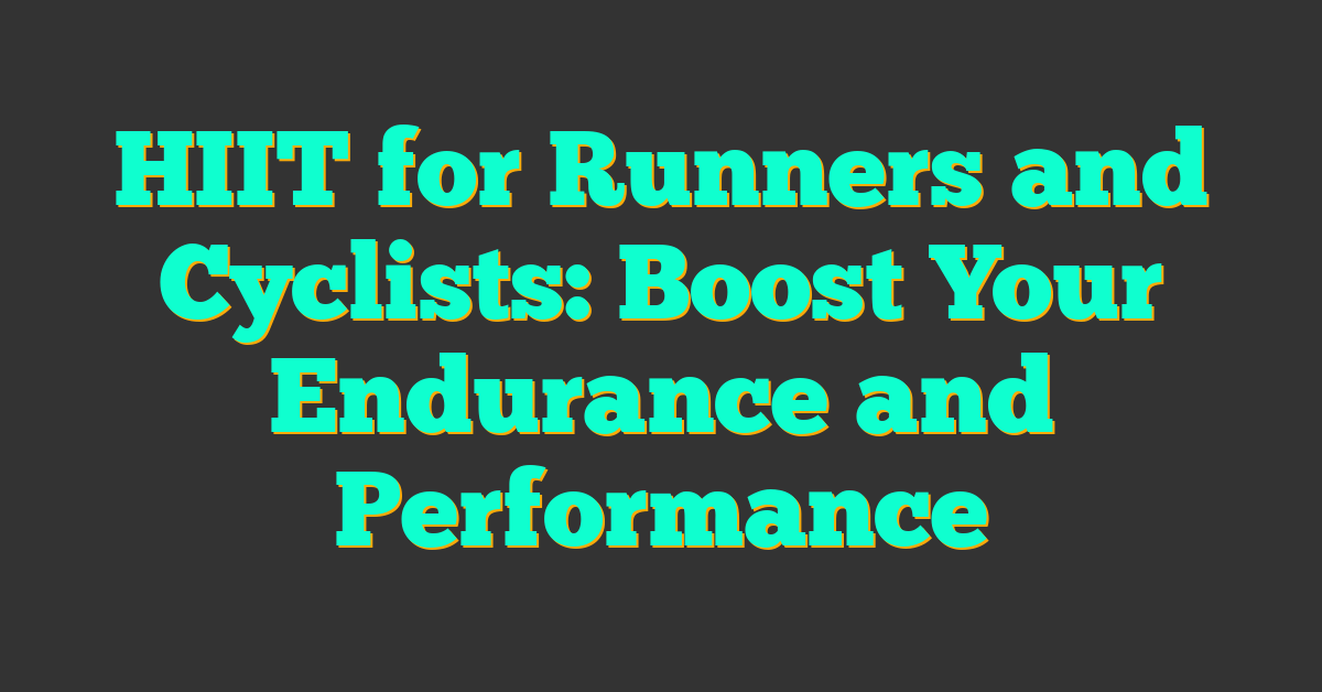 HIIT for Runners and Cyclists: Boost Your Endurance and Performance