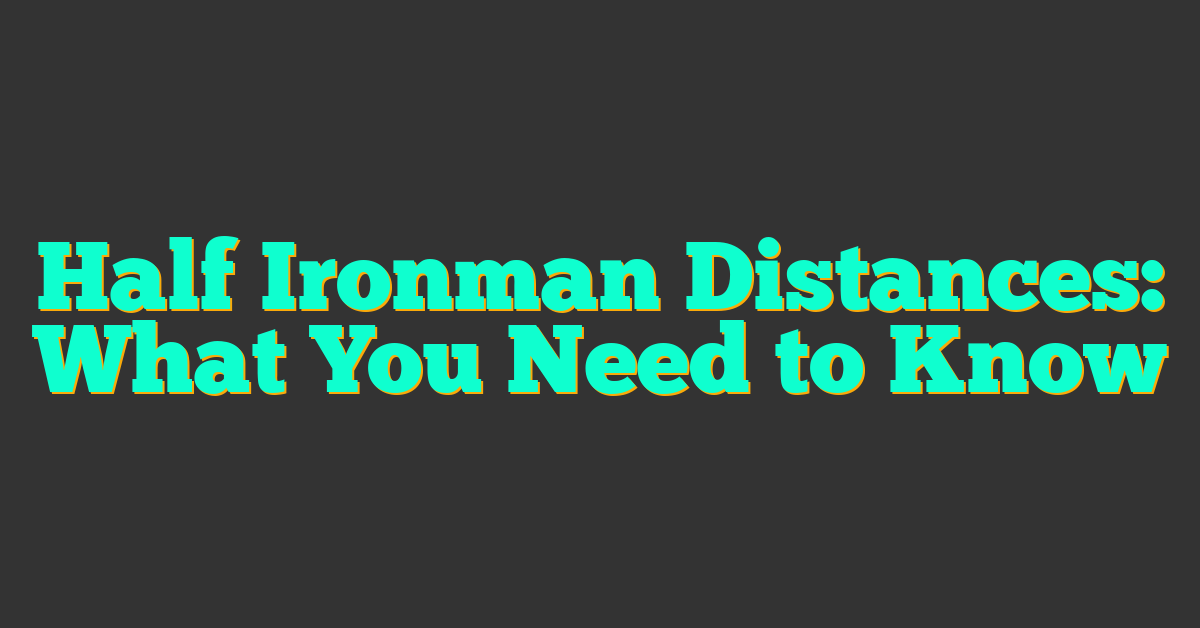 Half Ironman Distances: What You Need to Know