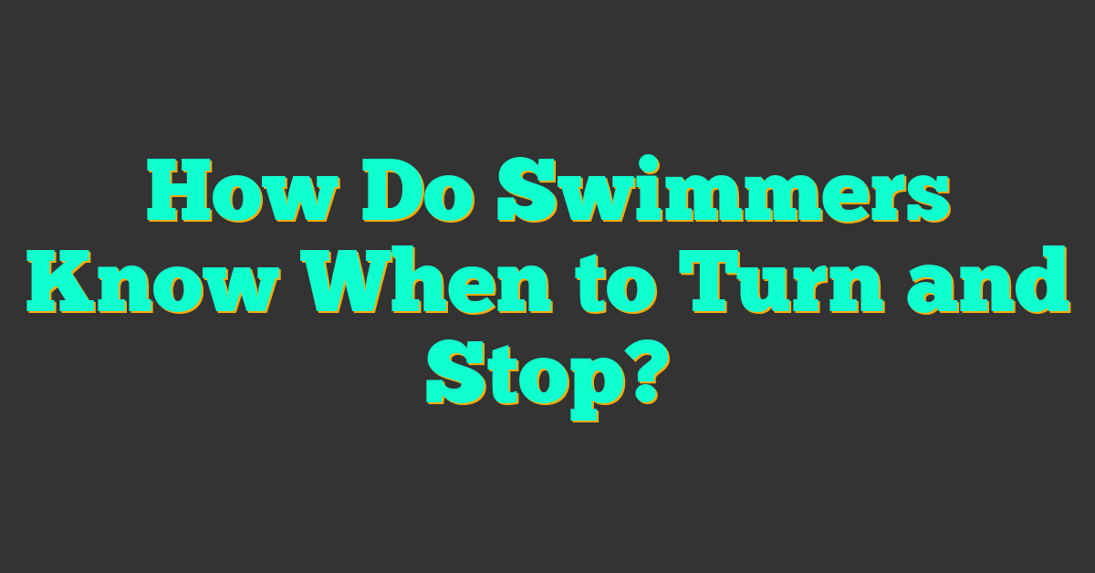 How Do Swimmers Know When to Turn and Stop?