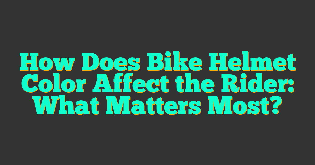 How Does Bike Helmet Color Affect the Rider: What Matters Most?