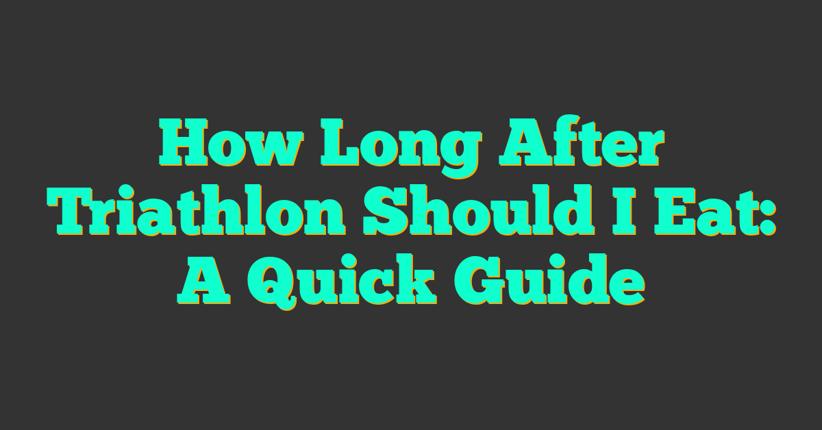 How Long After Triathlon Should I Eat: A Quick Guide