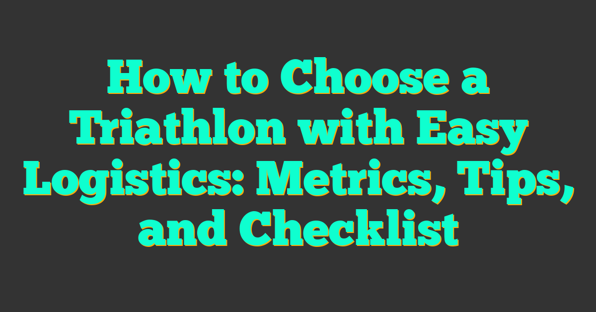 How to Choose a Triathlon with Easy Logistics: Metrics, Tips, and Checklist