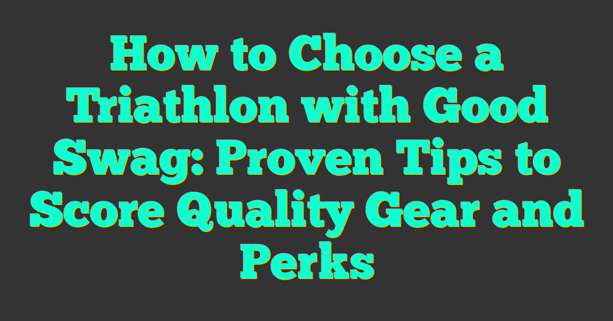 How to Choose a Triathlon with Good Swag: Proven Tips to Score Quality Gear and Perks