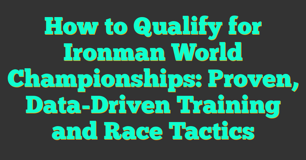 How to Qualify for Ironman World Championships: Proven, Data-Driven Training and Race Tactics